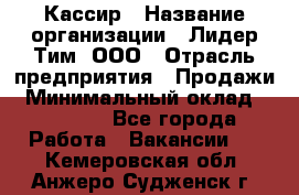 Кассир › Название организации ­ Лидер Тим, ООО › Отрасль предприятия ­ Продажи › Минимальный оклад ­ 15 000 - Все города Работа » Вакансии   . Кемеровская обл.,Анжеро-Судженск г.